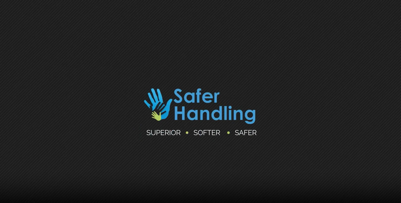 Safer Handling — Superior, Softer, Safer